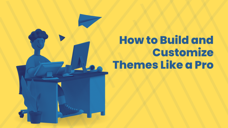 Read more about the article How to Build and Customize Themes Like a Pro